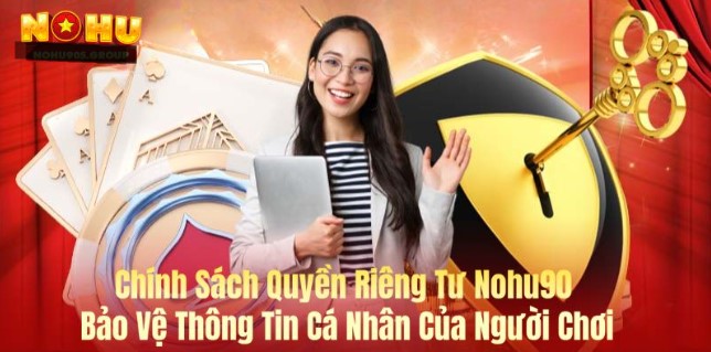 Chính sách bảo mật tại Nohu90 có gì nổi bật?