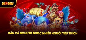 Khám phá những trò chơi hot tại sảnh bắn cá Nohu90 
