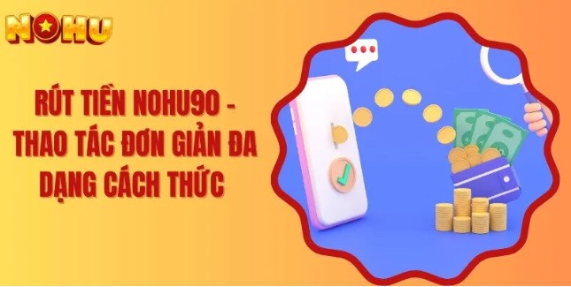 Tính năng rút tiền Nohu90 nổi bật, an toàn